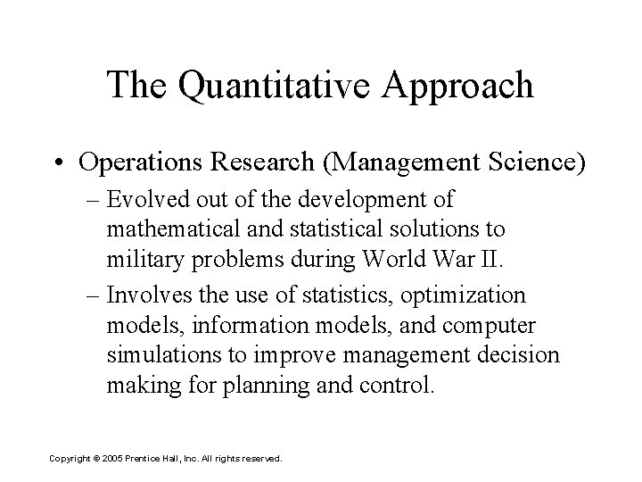 The Quantitative Approach • Operations Research (Management Science) – Evolved out of the development