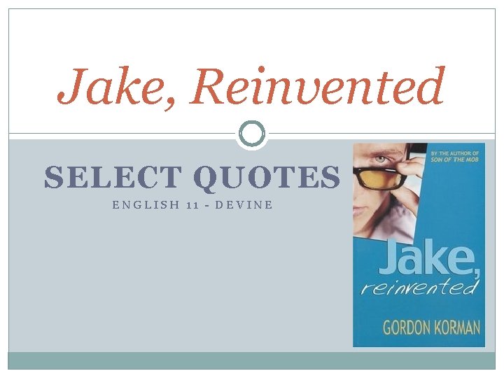 Jake, Reinvented SELECT QUOTES ENGLISH 11 - DEVINE Jake, Reinvented SELECT QUOTES ENGLISH 11 - DEVINE
