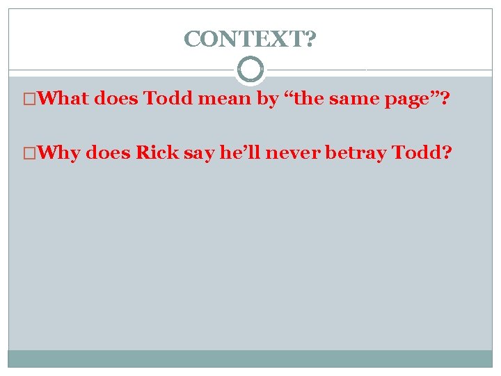 CONTEXT? �What does Todd mean by “the same page”? �Why does Rick say he’ll CONTEXT? �What does Todd mean by “the same page”? �Why does Rick say he’ll