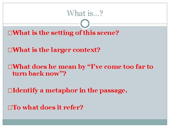 What is…? �What is the setting of this scene? �What is the larger context? What is…? �What is the setting of this scene? �What is the larger context?