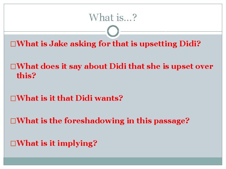 What is…? �What is Jake asking for that is upsetting Didi? �What does it What is…? �What is Jake asking for that is upsetting Didi? �What does it