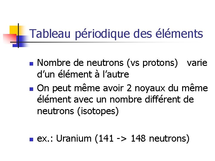 Tableau périodique des éléments n Nombre de neutrons (vs protons) varie d’un élément à