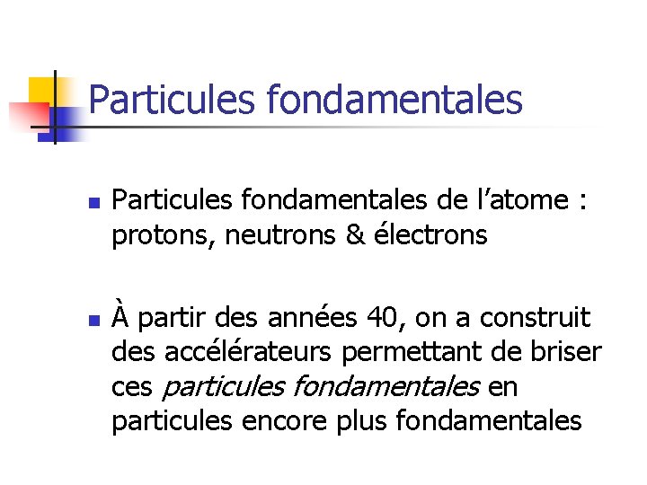 Particules fondamentales n n Particules fondamentales de l’atome : protons, neutrons & électrons À