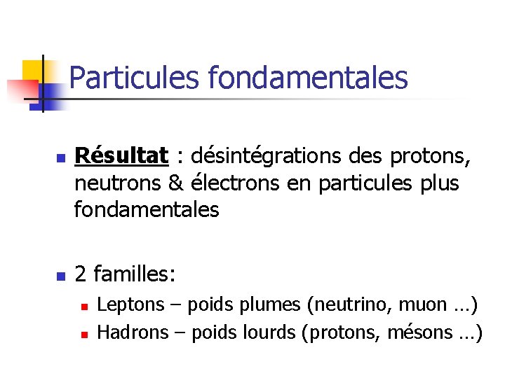 Particules fondamentales n n Résultat : désintégrations des protons, neutrons & électrons en particules