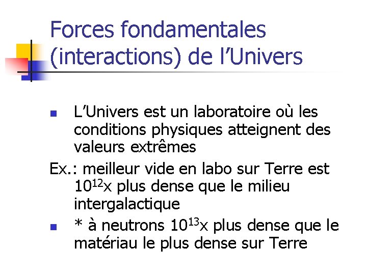 Forces fondamentales (interactions) de l’Univers L’Univers est un laboratoire où les conditions physiques atteignent