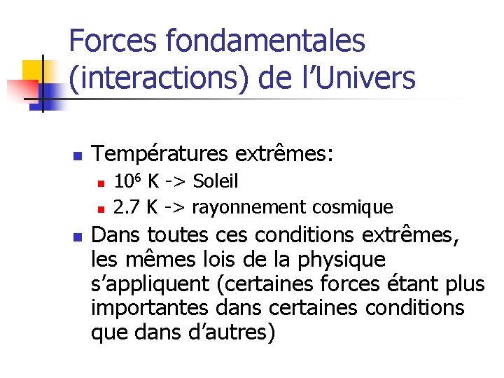 Forces fondamentales (interactions) de l’Univers n Températures extrêmes: n n n 106 K ->