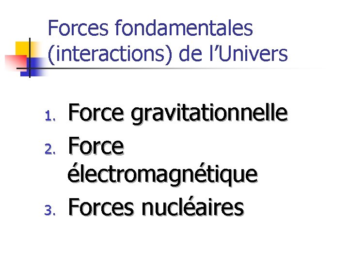 Forces fondamentales (interactions) de l’Univers 1. 2. 3. Force gravitationnelle Force électromagnétique Forces nucléaires
