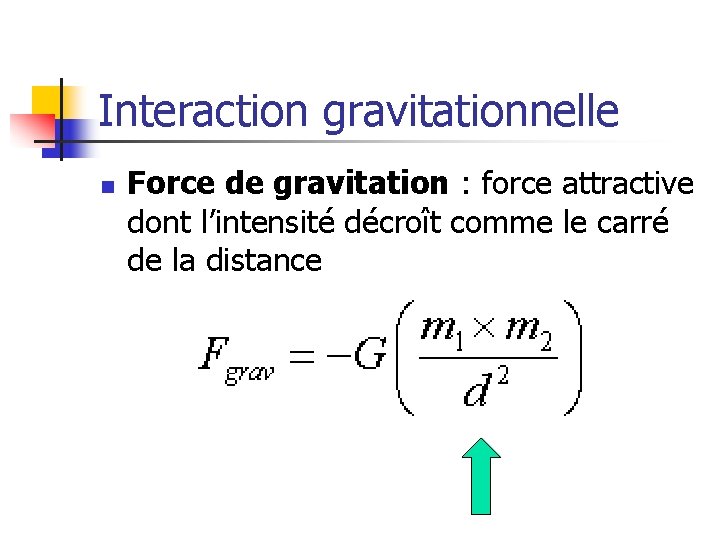 Interaction gravitationnelle n Force de gravitation : force attractive dont l’intensité décroît comme le