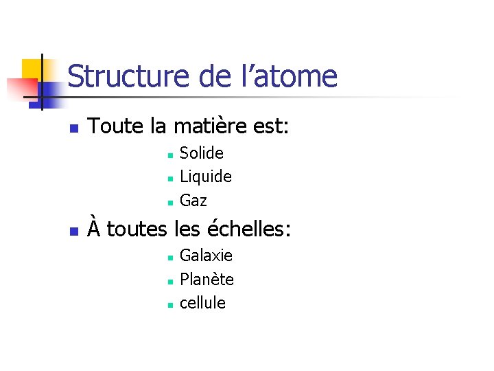 Structure de l’atome n Toute la matière est: n n Solide Liquide Gaz À