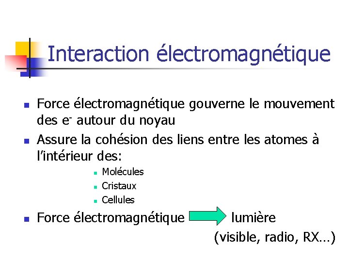 Interaction électromagnétique n n Force électromagnétique gouverne le mouvement des e- autour du noyau