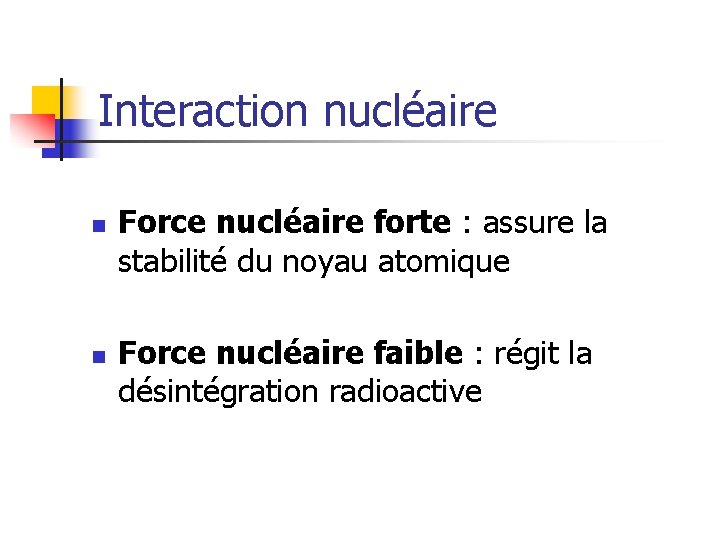 Interaction nucléaire n n Force nucléaire forte : assure la stabilité du noyau atomique