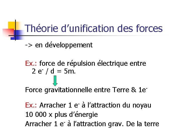 Théorie d’unification des forces -> en développement Ex. : force de répulsion électrique entre