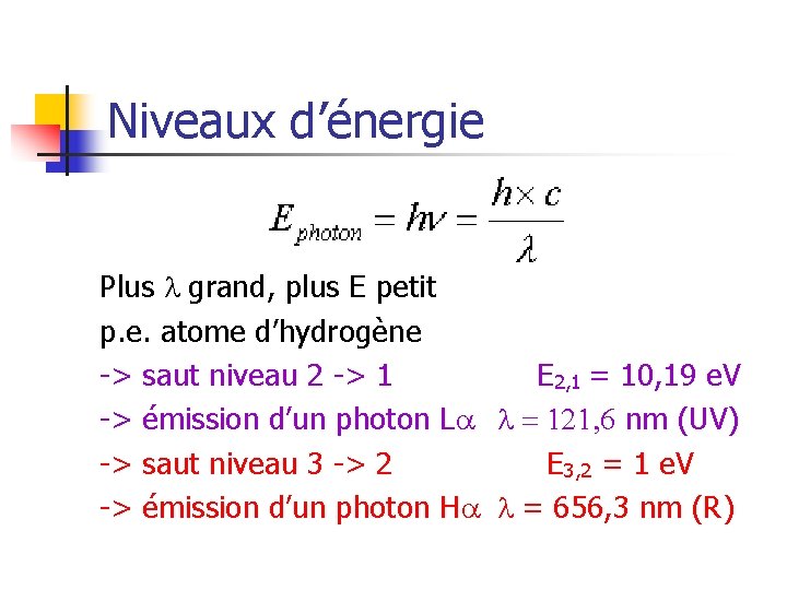 Niveaux d’énergie Plus l grand, plus E petit p. e. atome d’hydrogène -> saut