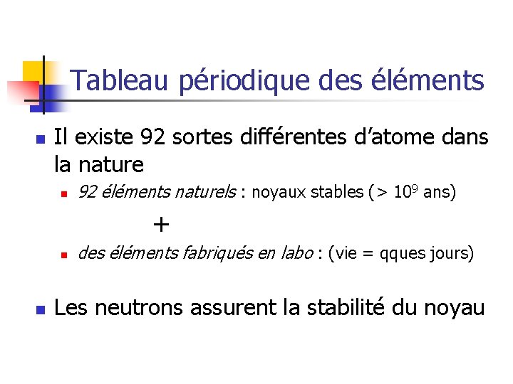 Tableau périodique des éléments n Il existe 92 sortes différentes d’atome dans la nature