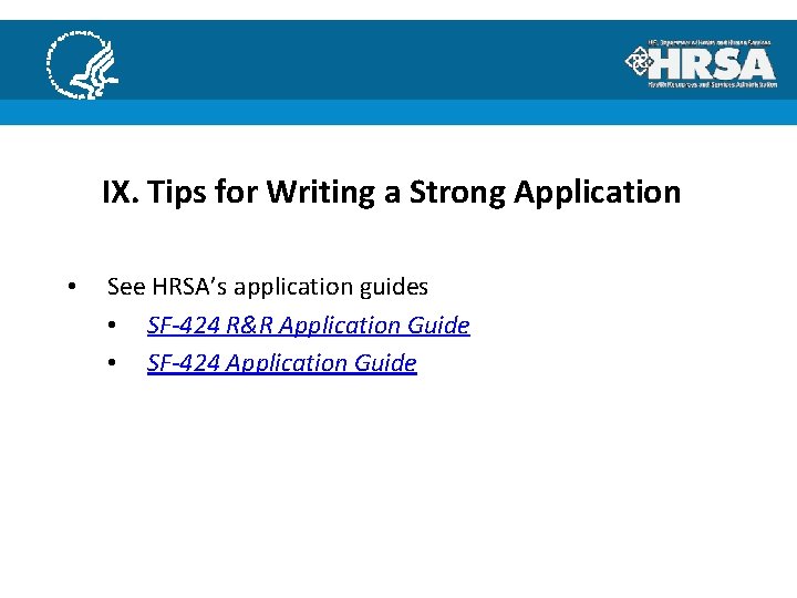 IX. Tips for Writing a Strong Application • See HRSA’s application guides • SF-424