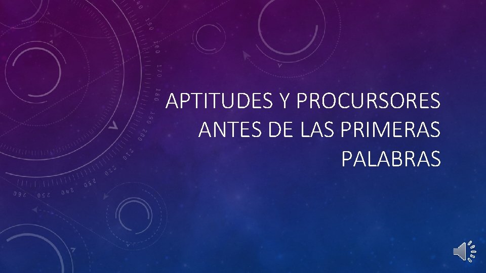 APTITUDES Y PROCURSORES ANTES DE LAS PRIMERAS PALABRAS 