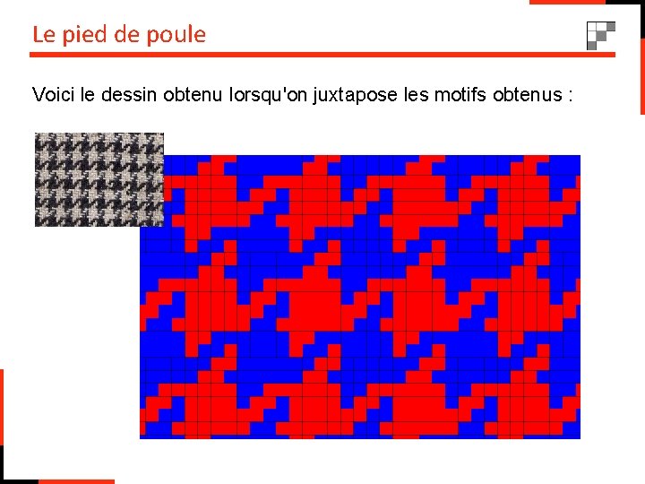 Le pied de poule Voici le dessin obtenu lorsqu'on juxtapose les motifs obtenus :