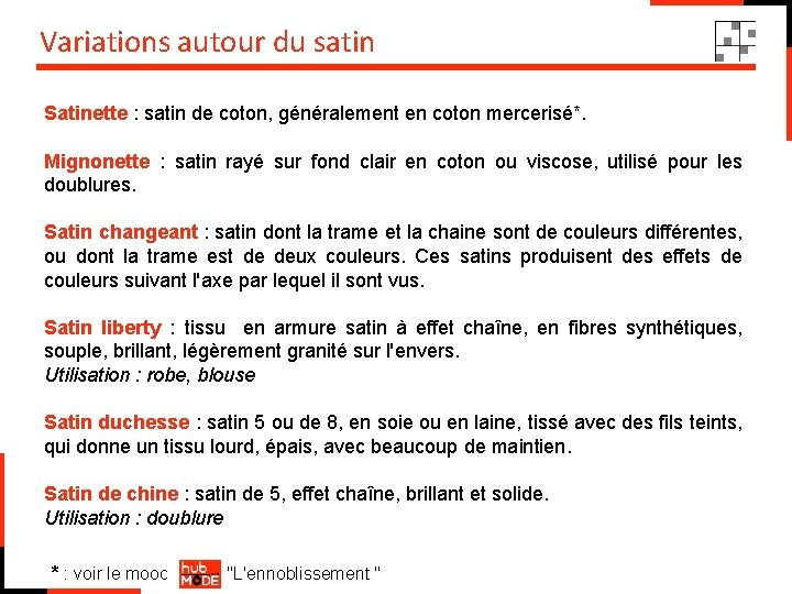 Variations autour du satin Satinette : satin de coton, généralement en coton mercerisé*. Mignonette