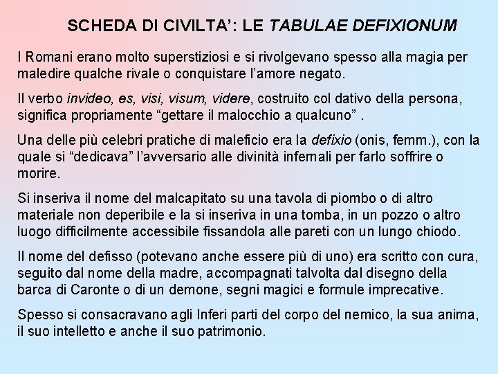 SCHEDA DI CIVILTA’: LE TABULAE DEFIXIONUM I Romani erano molto superstiziosi e si rivolgevano