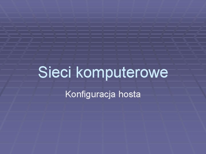 Sieci komputerowe Konfiguracja hosta 