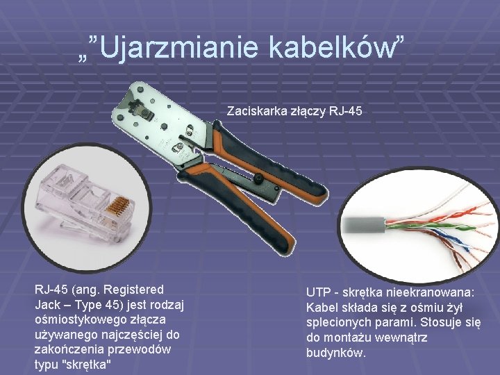 „”Ujarzmianie kabelków” Zaciskarka złączy RJ-45 (ang. Registered Jack – Type 45) jest rodzaj ośmiostykowego