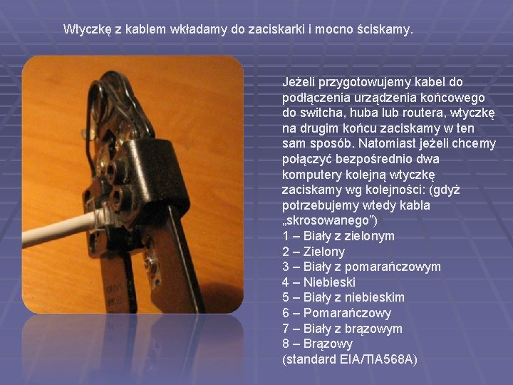 Wtyczkę z kablem wkładamy do zaciskarki i mocno ściskamy. Jeżeli przygotowujemy kabel do podłączenia Wtyczkę z kablem wkładamy do zaciskarki i mocno ściskamy. Jeżeli przygotowujemy kabel do podłączenia