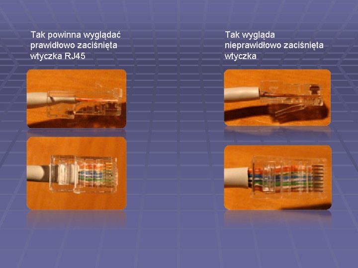 Tak powinna wyglądać prawidłowo zaciśnięta wtyczka RJ 45 Tak wygląda nieprawidłowo zaciśnięta wtyczka 