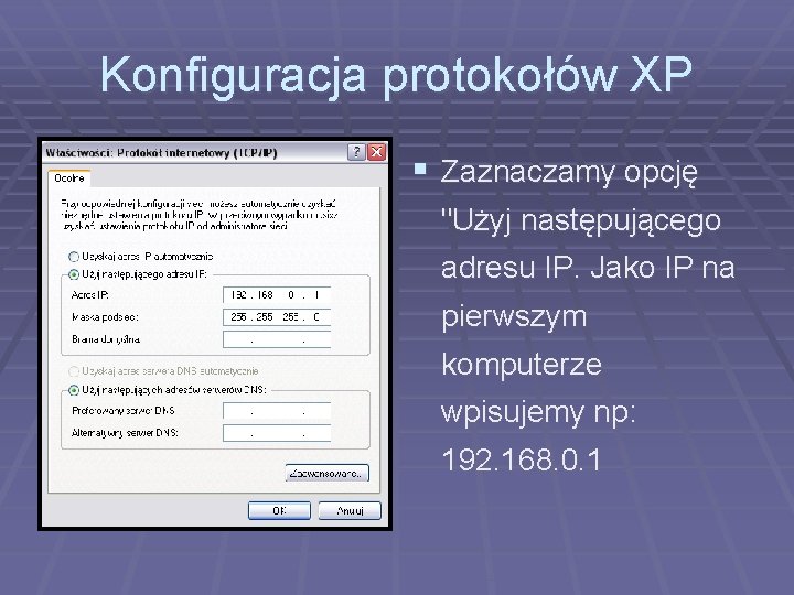 Konfiguracja protokołów XP § Zaznaczamy opcję "Użyj następującego adresu IP. Jako IP na pierwszym