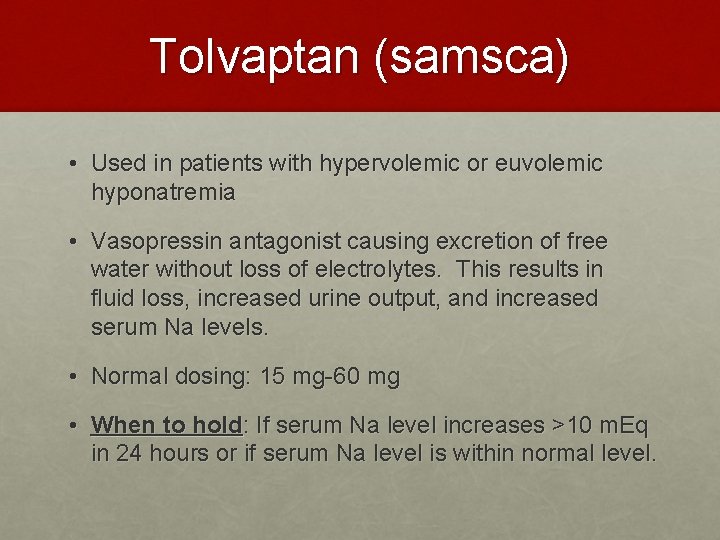 Tolvaptan (samsca) • Used in patients with hypervolemic or euvolemic hyponatremia • Vasopressin antagonist