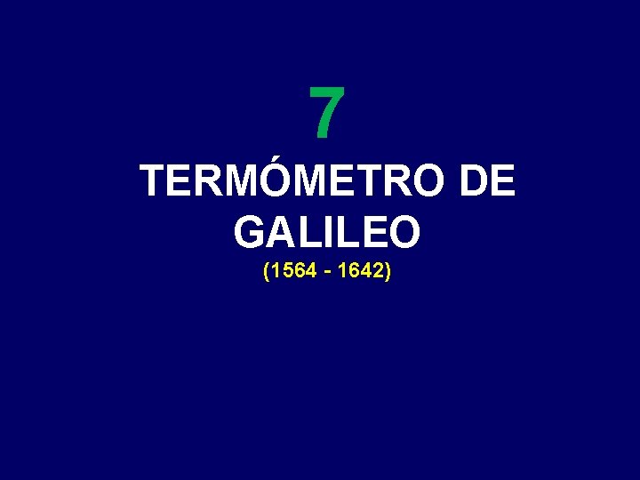 7 TERMÓMETRO DE GALILEO (1564 - 1642) 