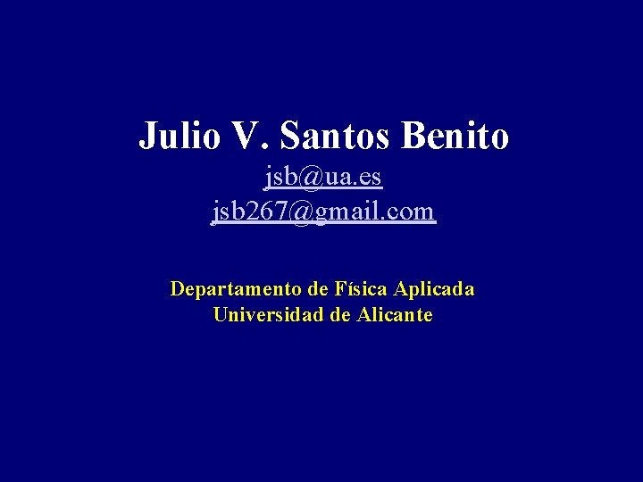 Julio V. Santos Benito jsb@ua. es jsb 267@gmail. com Departamento de Física Aplicada Universidad