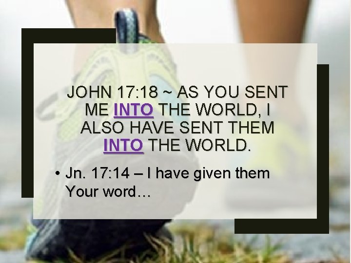JOHN 17: 18 ~ AS YOU SENT ME INTO THE WORLD, I ALSO HAVE