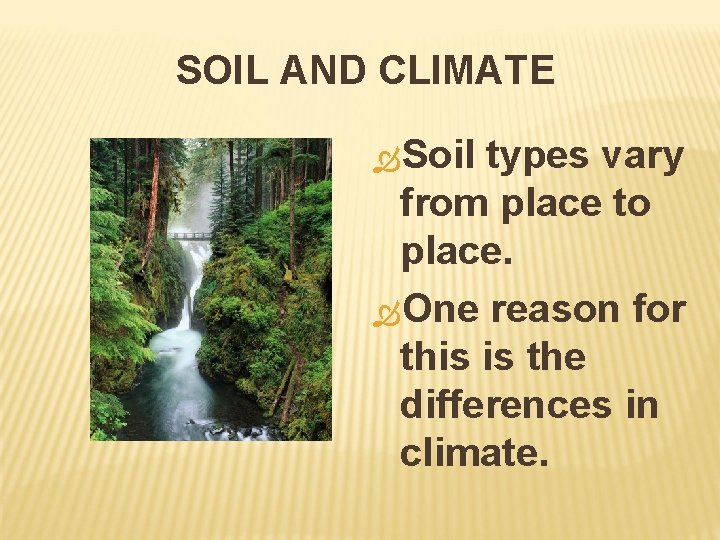 SOIL AND CLIMATE Soil types vary from place to place. One reason for this