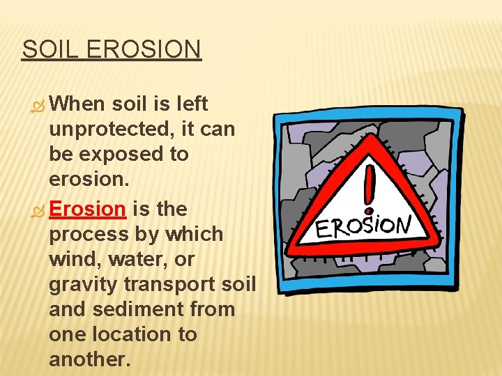 SOIL EROSION When soil is left unprotected, it can be exposed to erosion. Erosion