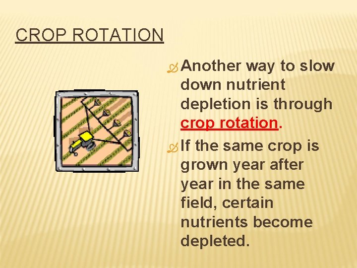 CROP ROTATION Another way to slow down nutrient depletion is through crop rotation. If