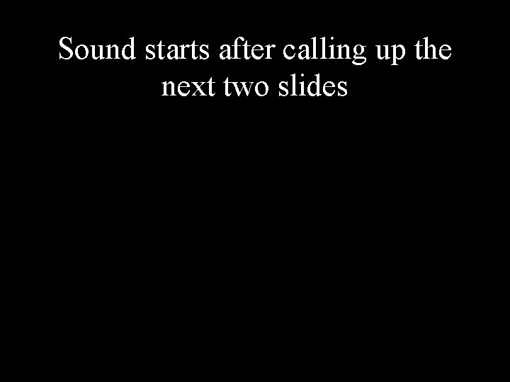 Sound starts after calling up the next two slides 