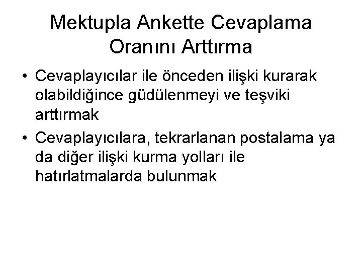 Mektupla Ankette Cevaplama Oranını Arttırma • Cevaplayıcılar ile önceden ilişki kurarak olabildiğince güdülenmeyi ve