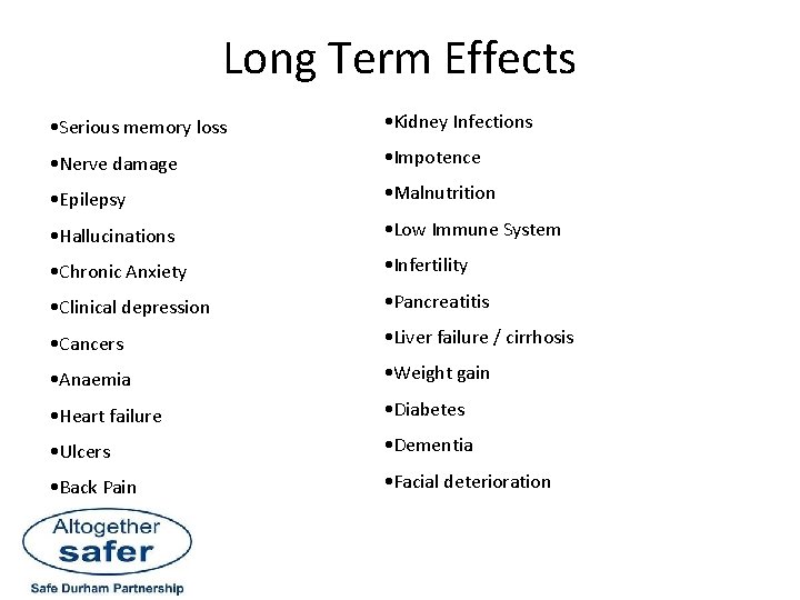 Long Term Effects • Serious memory loss • Kidney Infections • Nerve damage •