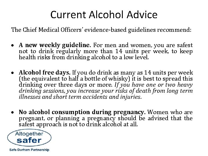 Current Alcohol Advice The Chief Medical Officers’ evidence-based guidelines recommend: A new weekly guideline.