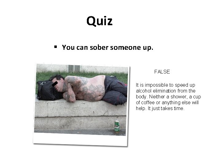 Quiz § You can sober someone up. FALSE It is impossible to speed up