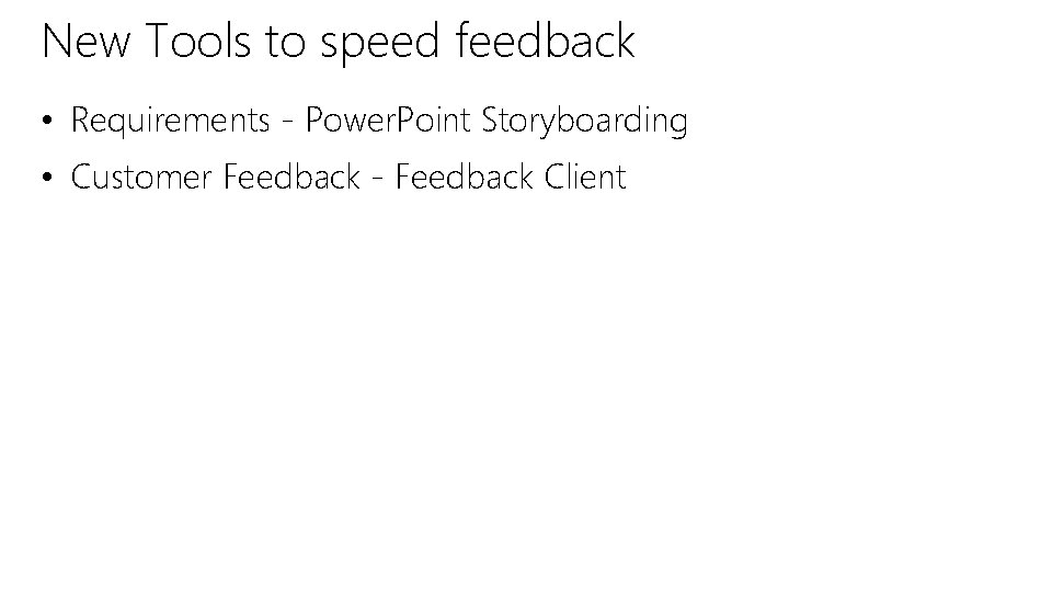 New Tools to speed feedback • Requirements - Power. Point Storyboarding • Customer Feedback