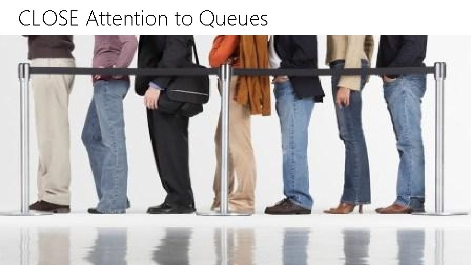 CLOSE Attention to Queues 