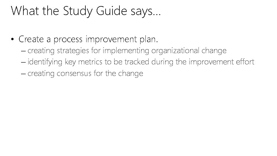 What the Study Guide says… • Create a process improvement plan. – creating strategies