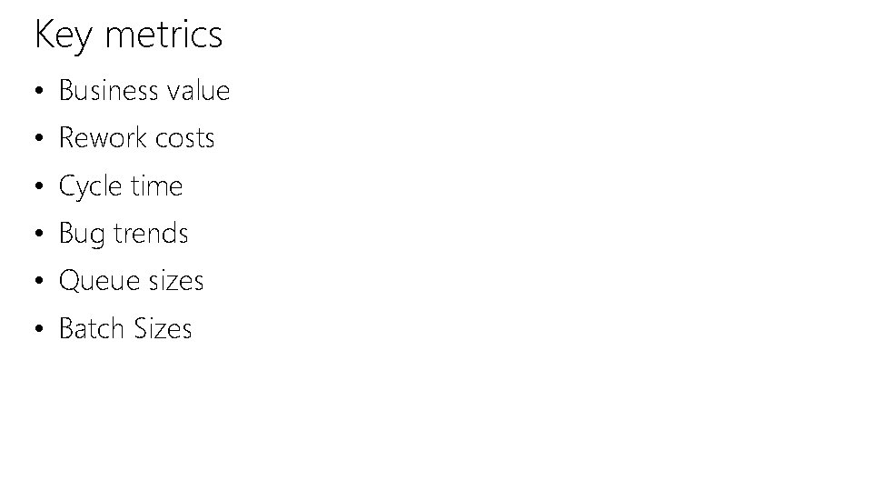 Key metrics • Business value • Rework costs • Cycle time • Bug trends