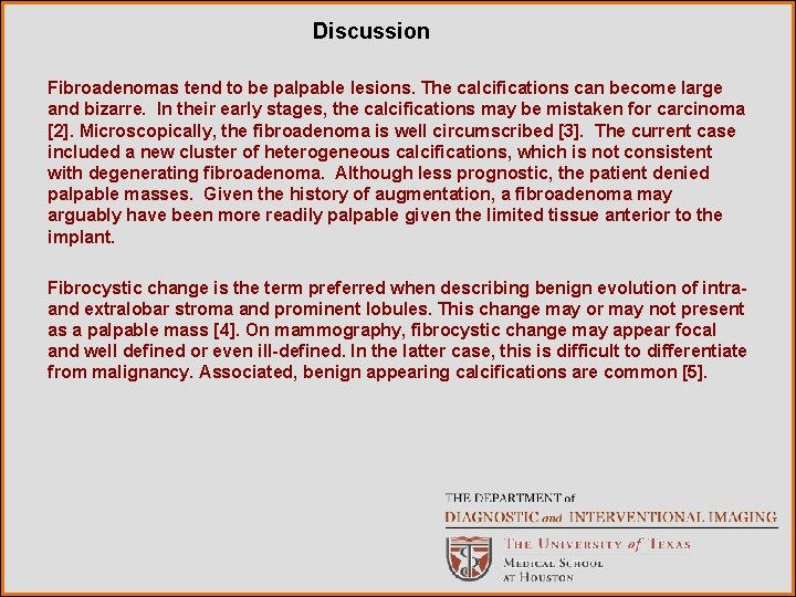 Discussion Fibroadenomas tend to be palpable lesions. The calcifications can become large and bizarre.