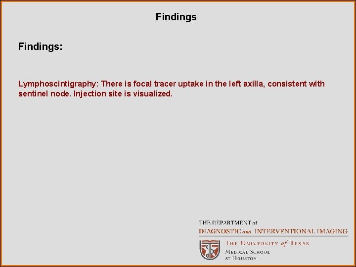 Findings: Lymphoscintigraphy: There is focal tracer uptake in the left axilla, consistent with sentinel