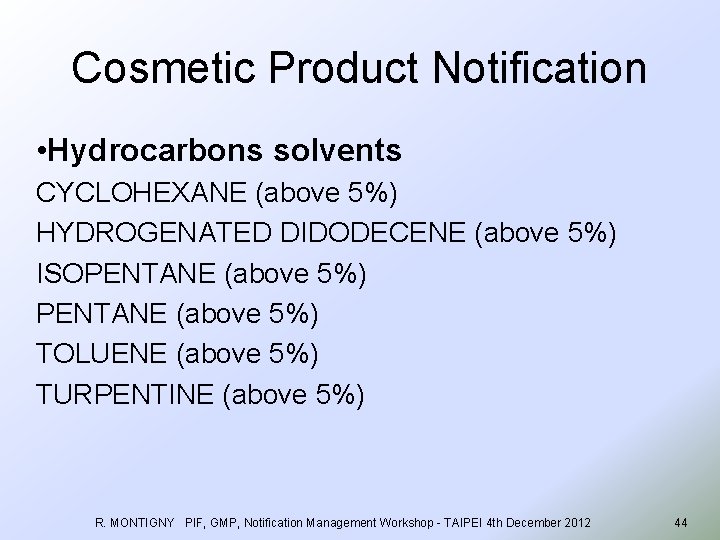 Cosmetic Product Notification • Hydrocarbons solvents CYCLOHEXANE (above 5%) HYDROGENATED DIDODECENE (above 5%) ISOPENTANE