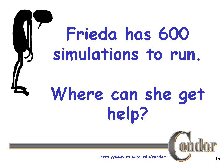 Frieda has 600 simulations to run. Where can she get help? http: //www. cs.
