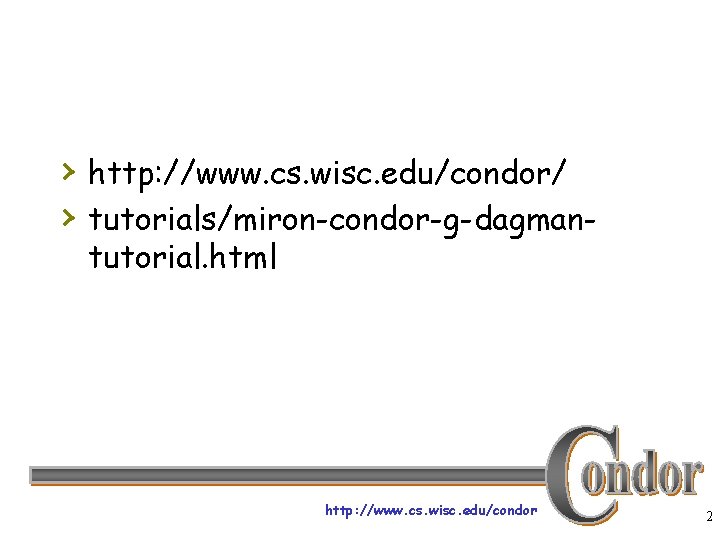 › http: //www. cs. wisc. edu/condor/ › tutorials/miron-condor-g-dagmantutorial. html http: //www. cs. wisc. edu/condor