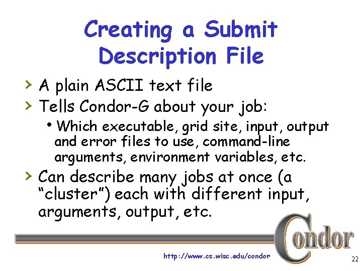 Creating a Submit Description File › A plain ASCII text file › Tells Condor-G